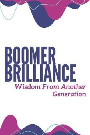 Cover of Boomer Brilliance Wisdom From Another Generation