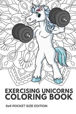 Book cover for Exercising Unicorns Coloring Book 6X9 Pocket Size Edition