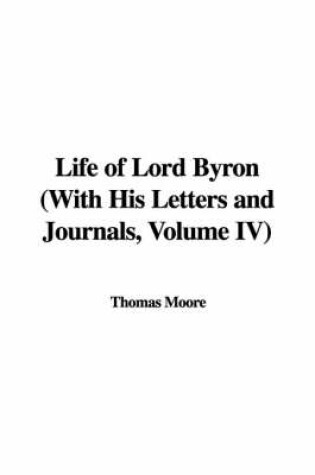 Cover of Life of Lord Byron with His Letters and Journals, Volume IV