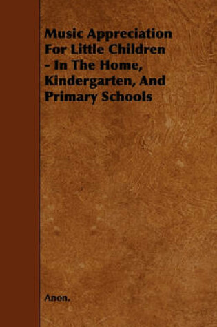 Cover of Music Appreciation For Little Children - In The Home, Kindergarten, And Primary Schools