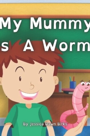 Cover of MY MUMMY IS A WORM - funny children's book about careers day at school. Perfect Mother's Day bedtime story book!