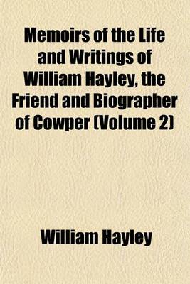 Book cover for Memoirs of the Life and Writings of William Hayley, the Friend and Biographer of Cowper (Volume 2)