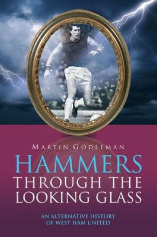 Cover of Hammers Through the Looking Glass: An Alternative History of West Ham United