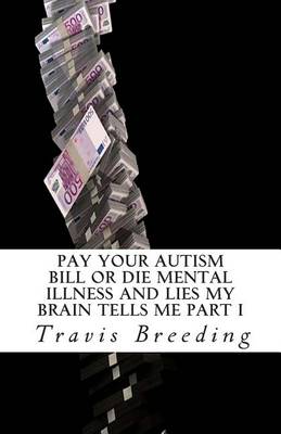 Cover of Pay Your Autism Bill or Die Mental Illness and Lies My Brain Tells Me Part I