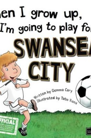 Cover of When I Grow Up I'm Going to Play for Swansea