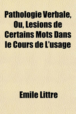 Cover of Pathologie Verbale, Ou, Lesions de Certains Mots Dans Le Cours de L'Usage