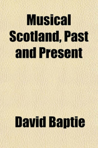 Cover of Musical Scotland, Past and Present; Being a Dictionary of Scottish Musicians from about 1400 Till the Present Time, to Which Is Added a Bibliography O