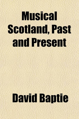 Book cover for Musical Scotland, Past and Present; Being a Dictionary of Scottish Musicians from about 1400 Till the Present Time, to Which Is Added a Bibliography O