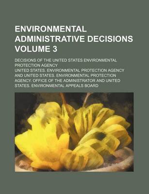 Book cover for Environmental Administrative Decisions Volume 3; Decisions of the United States Environmental Protection Agency