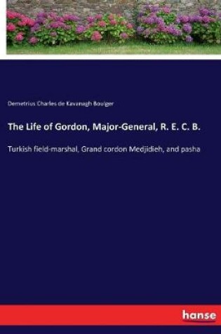 Cover of The Life of Gordon, Major-General, R. E. C. B.