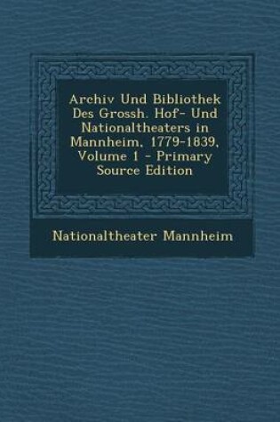 Cover of Archiv Und Bibliothek Des Grossh. Hof- Und Nationaltheaters in Mannheim, 1779-1839, Volume 1 - Primary Source Edition