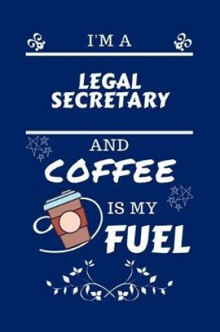 Cover of I'm A Legal Secretary And Coffee Is My Fuel