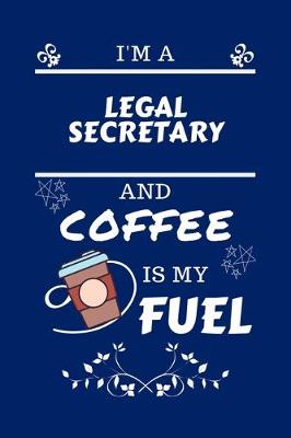 Book cover for I'm A Legal Secretary And Coffee Is My Fuel