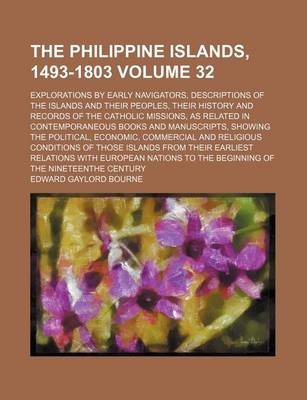 Book cover for The Philippine Islands, 1493-1803 Volume 32; Explorations by Early Navigators, Descriptions of the Islands and Their Peoples, Their History and Records of the Catholic Missions, as Related in Contemporaneous Books and Manuscripts, Showing the Political, E