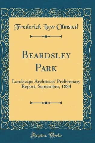 Cover of Beardsley Park: Landscape Architects' Preliminary Report, September, 1884 (Classic Reprint)