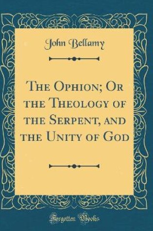 Cover of The Ophion; Or the Theology of the Serpent, and the Unity of God (Classic Reprint)