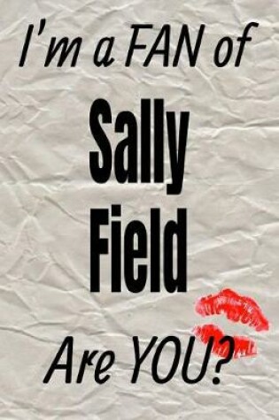 Cover of I'm a Fan of Sally Field Are You? Creative Writing Lined Journal