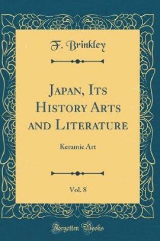 Cover of Japan, Its History Arts and Literature, Vol. 8: Keramic Art (Classic Reprint)