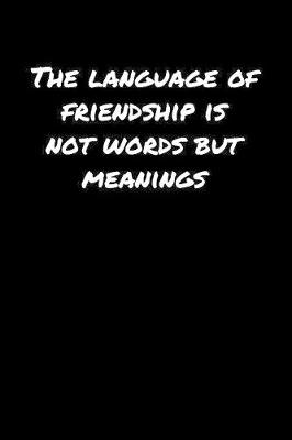 Book cover for The Language Of Friendship Is Not Words But Meanings�