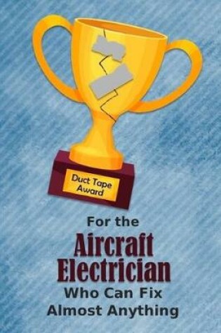 Cover of For the Aircraft Electrician Who Can Fix Almost Anything - Duct Tape Award