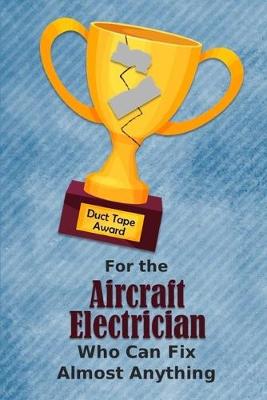 Book cover for For the Aircraft Electrician Who Can Fix Almost Anything - Duct Tape Award