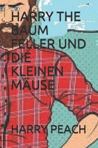 Cover of Harry the Baum Feller Und Die Kleinen Mause Durch Harry Peach