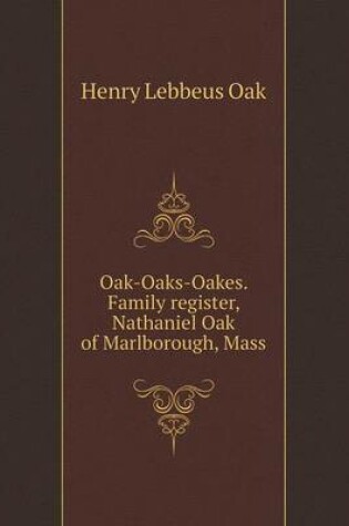 Cover of Oak-Oaks-Oakes. Family register, Nathaniel Oak of Marlborough, Mass