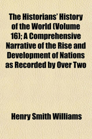 Cover of The Historians' History of the World (Volume 16); A Comprehensive Narrative of the Rise and Development of Nations as Recorded by Over Two