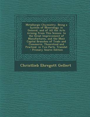 Book cover for Metallurgic Chymistry. Being a System of Mineralogy in General, and of All the Arts Arising from This Science. to the Great Improvement of Manufactures, and the Most Capital Branches of Trade and Commerce. Theoretical and Practical. in Two Parts. Translat