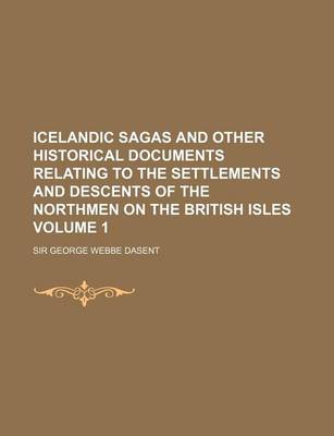 Book cover for Icelandic Sagas and Other Historical Documents Relating to the Settlements and Descents of the Northmen on the British Isles Volume 1