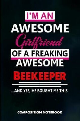 Cover of I Am an Awesome Girlfriend of a Freaking Awesome Beekeeper and Yes He Bought Me This