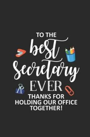 Cover of To The Best Secretary Ever Thanks For Holding Our Office Together!