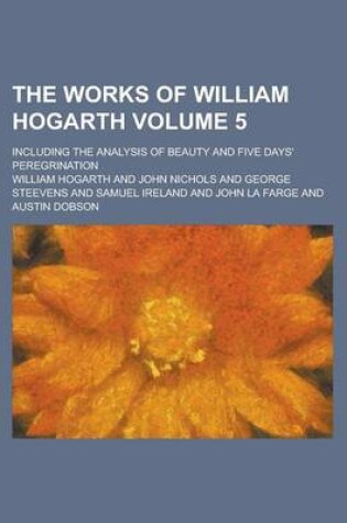 Cover of The Works of William Hogarth; Including the Analysis of Beauty and Five Days' Peregrination Volume 5