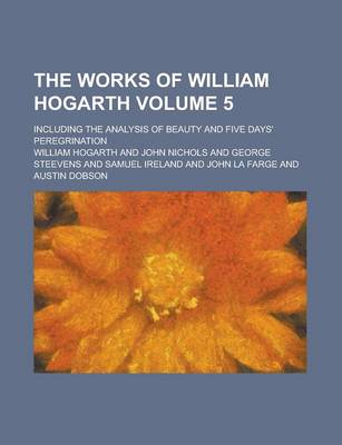 Book cover for The Works of William Hogarth; Including the Analysis of Beauty and Five Days' Peregrination Volume 5