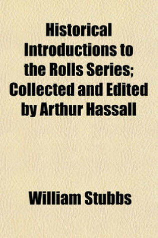 Cover of Historical Introductions to the Rolls Series; Collected and Edited by Arthur Hassall