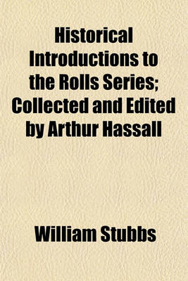 Book cover for Historical Introductions to the Rolls Series; Collected and Edited by Arthur Hassall