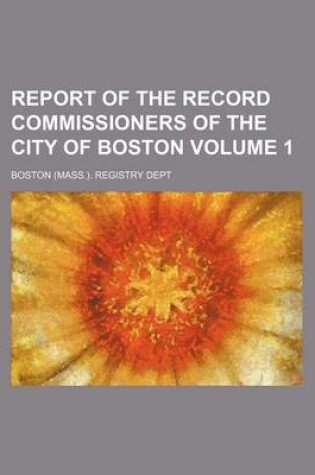 Cover of Report of the Record Commissioners of the City of Boston Volume 1