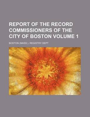 Book cover for Report of the Record Commissioners of the City of Boston Volume 1