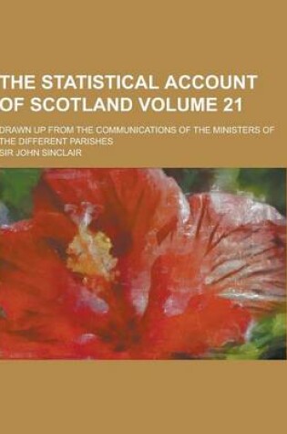 Cover of The Statistical Account of Scotland; Drawn Up from the Communications of the Ministers of the Different Parishes Volume 21