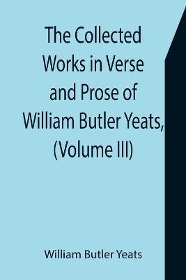Book cover for The Collected Works in Verse and Prose of William Butler Yeats, (Volume III) The Countess Cathleen. The Land of Heart's Desire. The Unicorn from the Stars