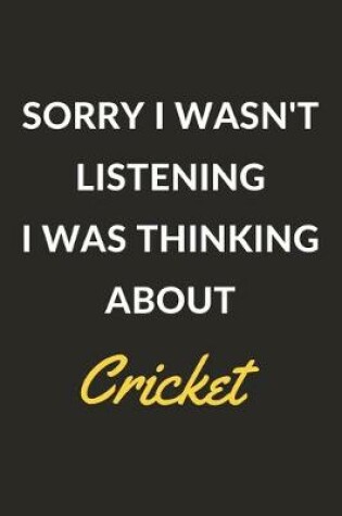 Cover of Sorry I Wasn't Listening I Was Thinking About Cricket