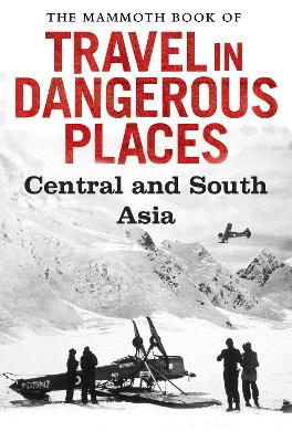 Book cover for The Mammoth Book of Travel in Dangerous Places: Central and South Asia