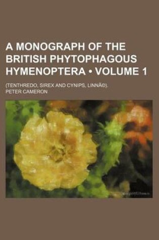 Cover of A Monograph of the British Phytophagous Hymenoptera (Volume 1); (Tenthredo, Sirex and Cynips, Linna(c)).