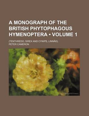Book cover for A Monograph of the British Phytophagous Hymenoptera (Volume 1); (Tenthredo, Sirex and Cynips, Linna(c)).