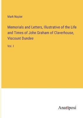 Book cover for Memorials and Letters, Illustrative of the Life and Times of John Graham of Claverhouse, Viscount Dundee