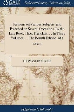 Cover of Sermons on Various Subjects, and Preached on Several Occasions. by the Late Revd. Thos. Francklin, ... in Three Volumes. ... the Fourth Edition. of 3; Volume 3