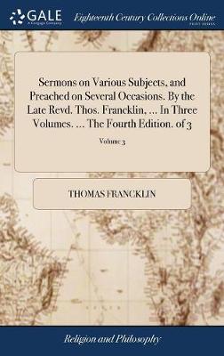 Book cover for Sermons on Various Subjects, and Preached on Several Occasions. by the Late Revd. Thos. Francklin, ... in Three Volumes. ... the Fourth Edition. of 3; Volume 3