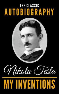 Book cover for My Inventions - The Classic Autobiography of Nikola Tesla
