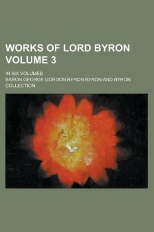 Cover of Works of Lord Byron; In Six Volumes Volume 3