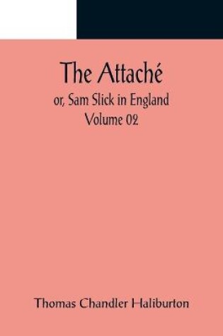 Cover of The Attaché; or, Sam Slick in England - Volume 02